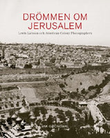 Mia Gröndahl: The Dream of Jerusalem – Lewis Larsson and the American Colony Photographers